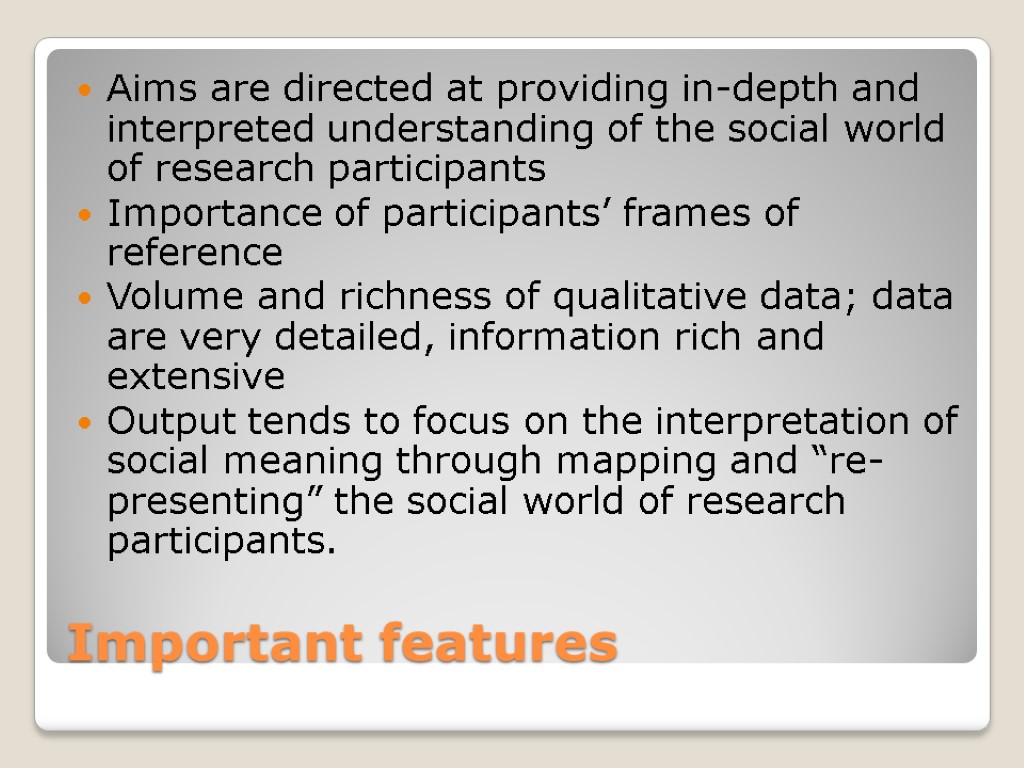 Important features Aims are directed at providing in-depth and interpreted understanding of the social